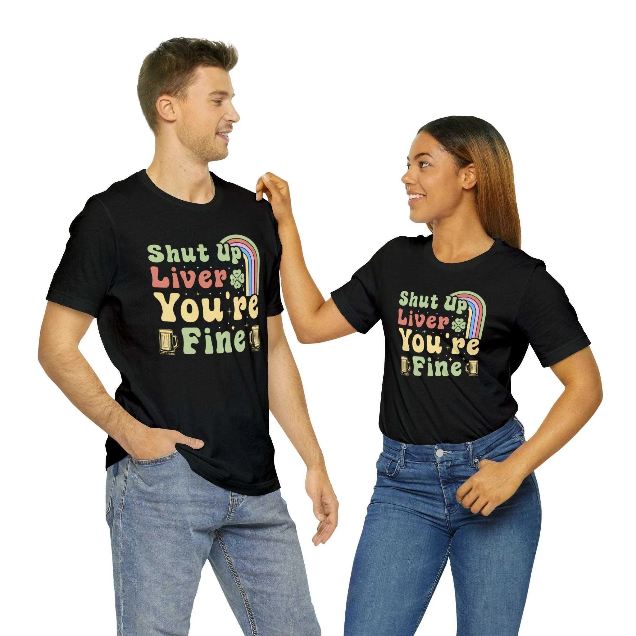 Shut Up Liver You're Fine Shirt for Male, Guy, Boyfriend St Patrick's Day Theme